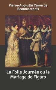 La Folle Journée ou le Mariage de Figaro Pierre-Augustin Caron de Beaumarchais Author