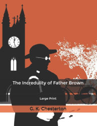 The Incredulity of Father Brown: Large Print G.