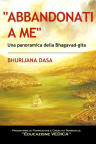ABBANDONATI a ME: Una panoramica della Bhagavad-gita Bhurijana Dasa Author