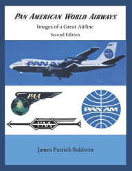 Pan American World Airways - Images of a Great Airline Second Edition James Patrick Baldwin Author