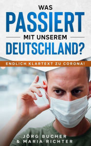 Was passiert mit unserem Deutschland?: Endlich Klartext zu Corona! Maria Richter Author