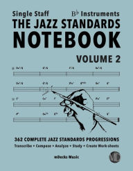 The Jazz Standards Notebook Vol. 2 Bb Instruments - Single Staff: 362 Complete Jazz Standards Progressions Mario Cerra Author