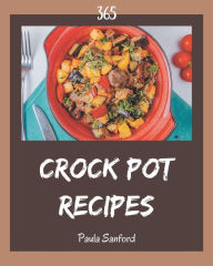 365 Crock Pot Recipes: An Inspiring Crock Pot Cookbook for You Paula Sanford Author