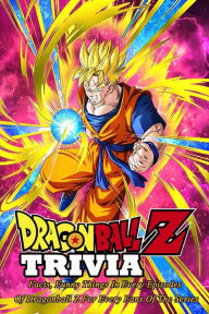 Dragonball Z Trivia: Facts, Funny Things In Every Episodes Of Dragonball Z For Every Fans Of The Series Mark Smiley Author
