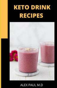 KETO DRINK RECIPES: 25 KETOGENIC DIET JUICE AND SMOOTHIES RECIPES TO MANGE DIABETES AND WEIGHT LOSS ALEX PAUL M.D Author
