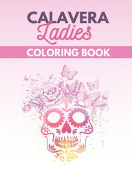 Calavera Ladies Coloring Book: Sugar Skull Beautiful Woman Designs A Day of the Dead Relaxation Easy Pattern ColorUeyes Author