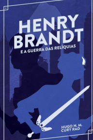 Henry Brandt e a Guerra das RelÃ­quias Hugo Nepomuceno Marinho Cury Rad Author