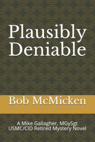 Plausibly Deniable: A Mike Gallagher, MGySgt USMC/CID Retired Mystery Novel