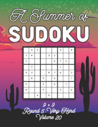 A Summer of Sudoku 9 x 9 Round 5: Very Hard Volume 20: Relaxation Sudoku Travellers Puzzle Book Vacation Games Japanese Logic Nine Numbers Mathematics