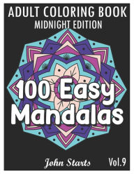 100 Easy Mandalas Midnight Edition: An Adult Coloring Book with Fun, Simple, and Relaxing Coloring Pages (Volume 9) John Starts Coloring Books Author