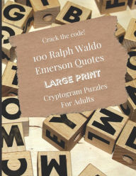 100 Ralph Waldo Emerson Quotes - Large Print Cryptogram Puzzles For Adults: Brain Teaser Games in Big Letters to Decipher and Sharpen Your Skills Joll