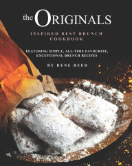 The Originals Inspired Best Brunch Cookbook: Featuring Simple, All-Time Favourite, Exceptional Brunch Recipes Rene Reed Author