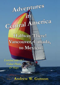 Adventures In Central America.: Halfway There! Vancouver Canada to Mexico. Andrew W. Gunson Author