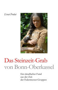 Das Steinzeit-Grab von Bonn-Oberkassel: Ein rätselhafter Fund aus der Zeit der Federmesser-Gruppen Ernst Probst Author