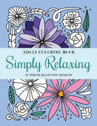Simply Relaxing: Adult Coloring Book for Stress Relief, Relaxation, and Self-Care Lily Arquette Author