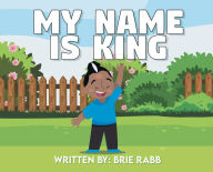 My Name Is King Brie Rabb Author