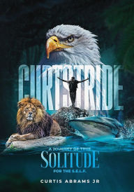 Curtstride: A Journey of True Solitude for the S.E.L.F. Curtis Abrams Jr Author