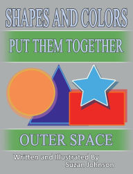 Shapes and Colors: Put Them Together:Outer Space Suzan Johnson Author
