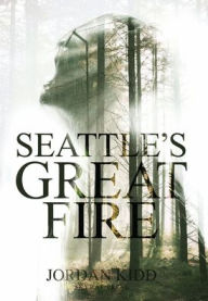 Seattle's Great Fire Jordan kidd Author