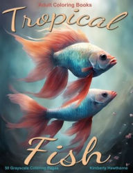 Tropical Fish Grayscale Coloring Book for Adults: 50 Grayscale Coloring Pages Kimberly Hawthorne Author
