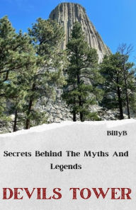 Devils Tower: Legends, Myths, and Natural Wonders: Stories Behind The Legends Billy B Author