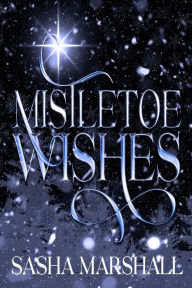 Mistletoe Wishes: A Small town, Workplace, Holiday Romance Sasha Marshall Author