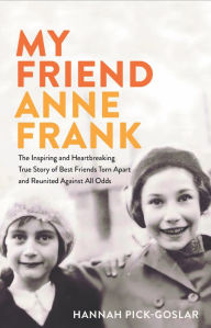 My Friend Anne Frank: The Inspiring and Heartbreaking True Story of Best Friends Torn Apart and Reunited Against All Odds Hannah Pink-Goslar Author