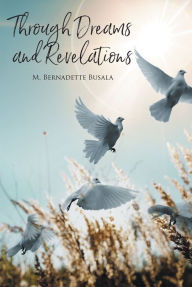 Through Dreams and Revelations M. Bernadette Busala Author