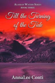 Till the Turning of the Tide: Alaskan Waters Series Book Three AnnaLee Conti Author