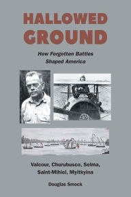 Hallowed Ground: How Forgotten Battles Shaped America Douglas Smock Author