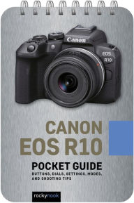 Canon EOS R10: Pocket Guide: Buttons, Dials, Settings, Modes, and Shooting Tips Rocky Nook Author