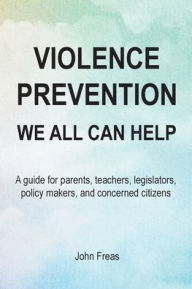 Violence Prevention: We All Can Help John Freas Author